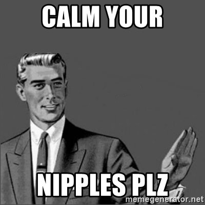 calm-your-nipples-plz.jpg