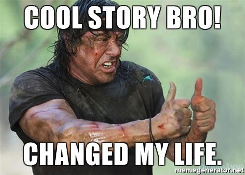 cool-story-bro-changed-my-life.jpg