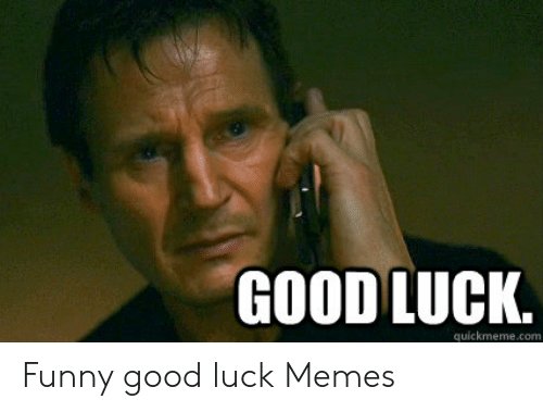 good-luck-quickmeme-com-funny-good-luck-memes-52333360.jpg