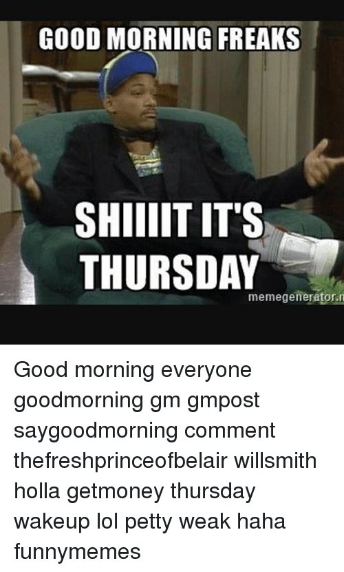 good-morning-freaks-shiiiit-its-thursday-memegenerator-n-good-morning-everyone-22987799.jpg