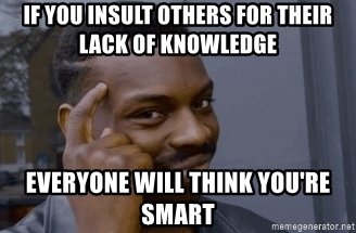 if-you-insult-others-for-their-lack-of-knowledge-everyone-will-think-youre-smart.jpg