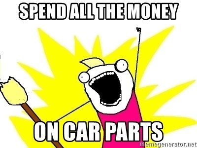 spend-all-the-money-on-car-parts.jpg